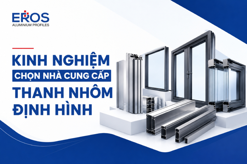Kinh nghiệm chọn nhà cung cấp thanh nhôm định hình